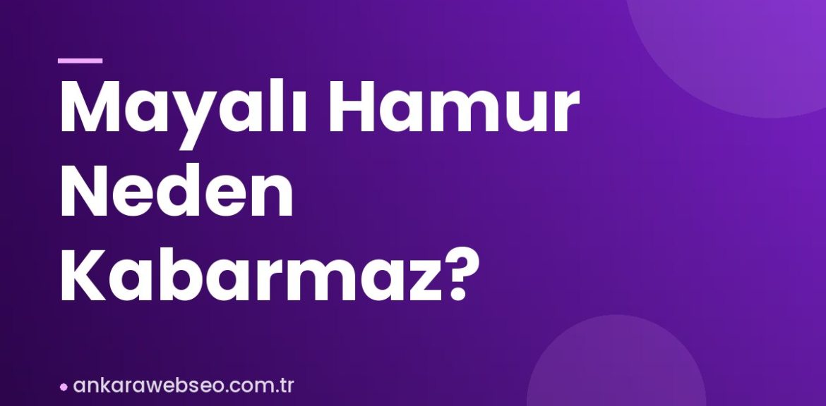 Mayalı Hamur Neden Kabarmaz?